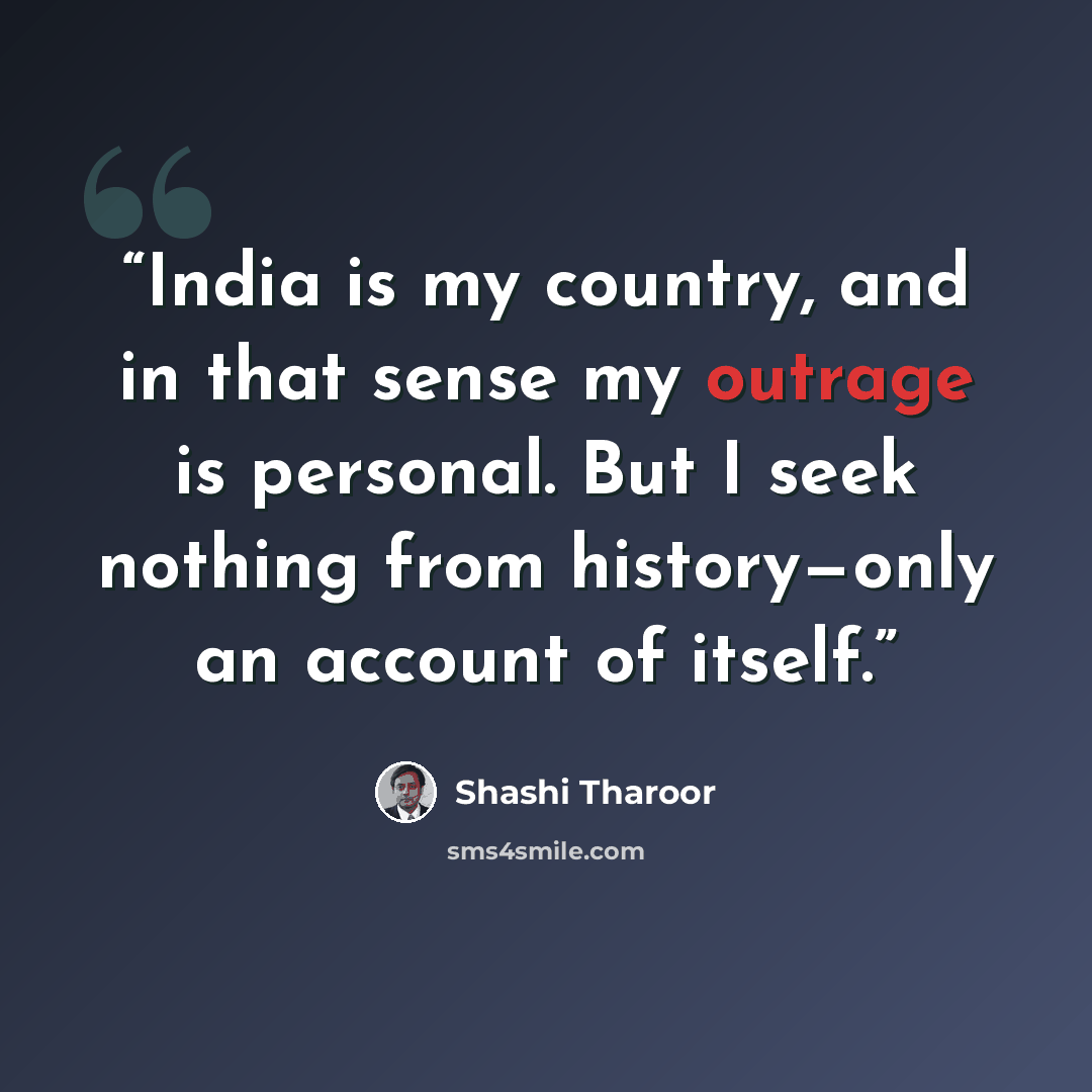 “India is my country, and in that sense my outrage is personal. But I seek nothing from history—only an account of itself.” quote by Shashi Tharoor