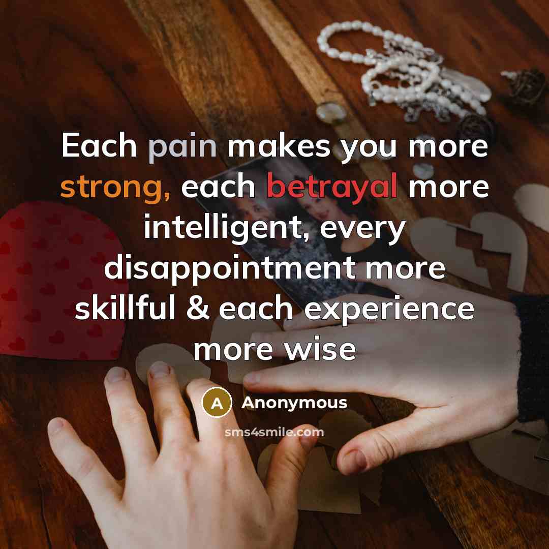 “Each pain makes you more strong, each betrayal more intelligent, every disappointment more skillful & each experience more wise” quote by Anonymous