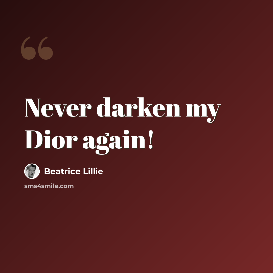 “Never darken my Dior again!” quote by Beatrice Lillie