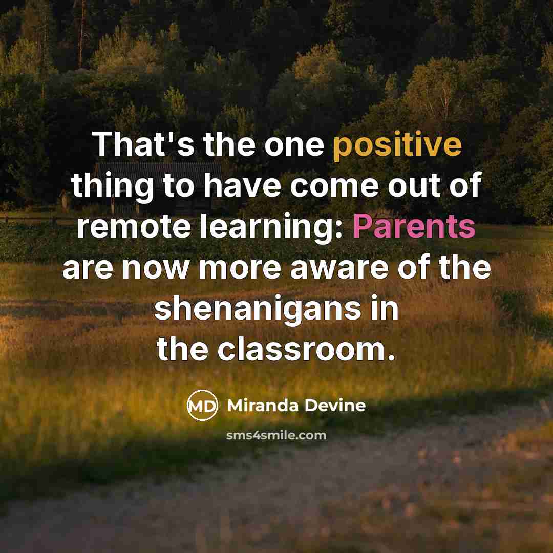 “That's the one positive thing to have come out of remote learning: Parents are now more aware of the shenanigans in the classroom.” quote by Miranda Devine