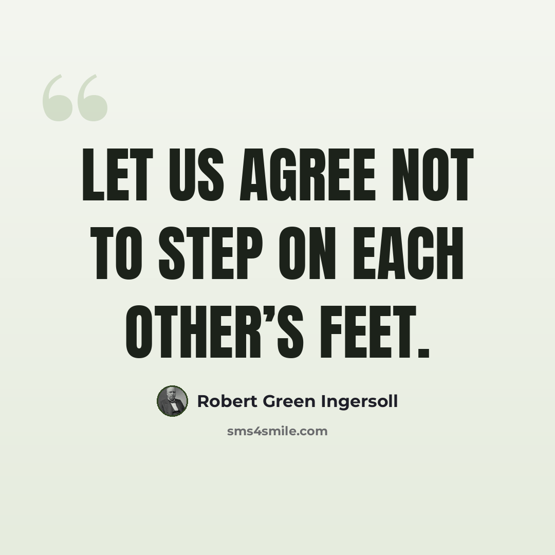“Let us agree not to step on each other’s feet.” quote by Robert Green Ingersoll