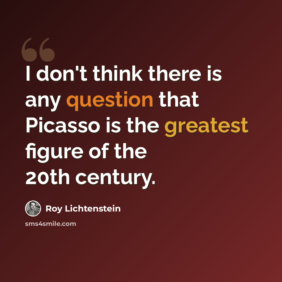 “I don't think there is any question that Picasso is the greatest figure of the 20th century.” quote by Roy Lichtenstein