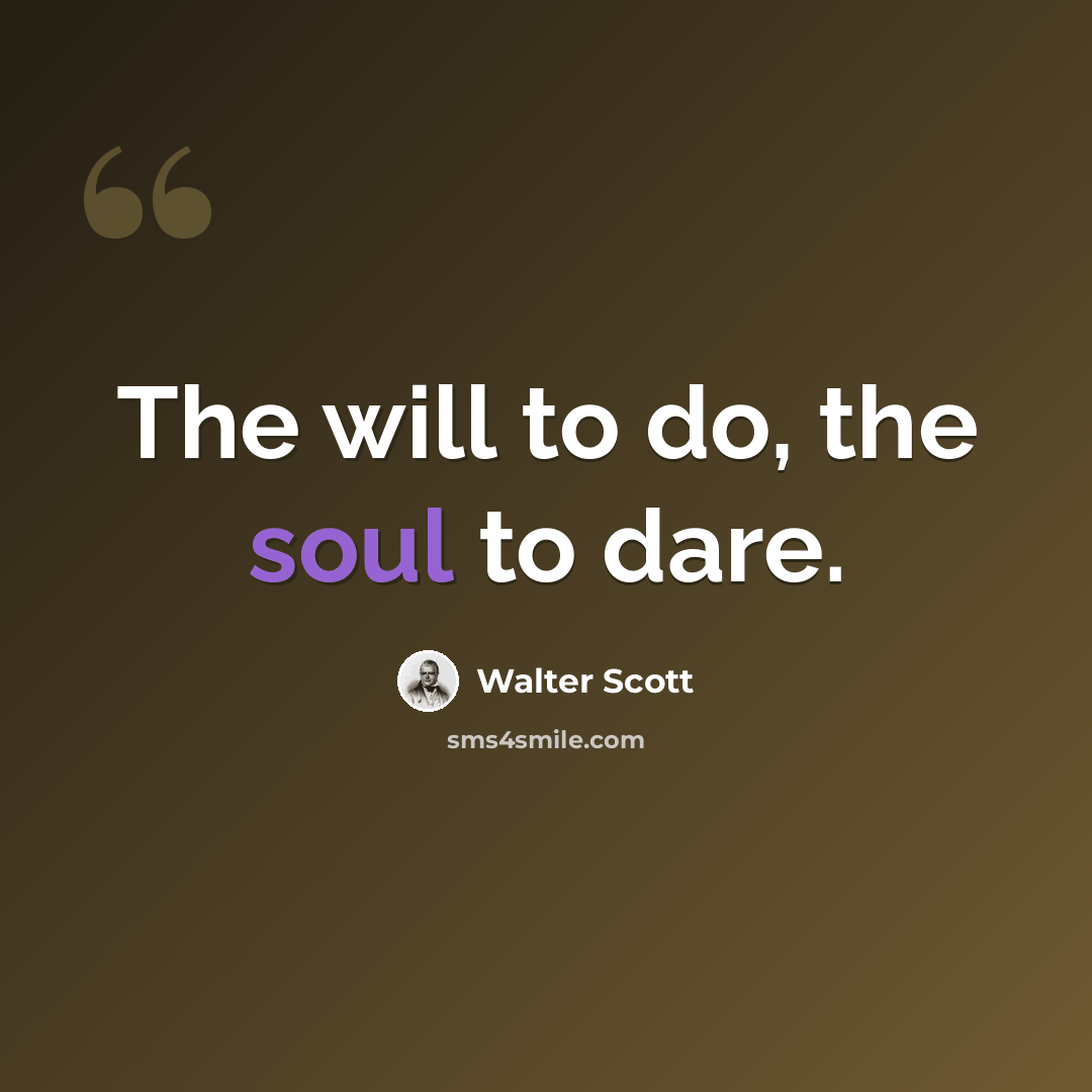 “The will to do, the soul to dare.” quote by Walter Scott