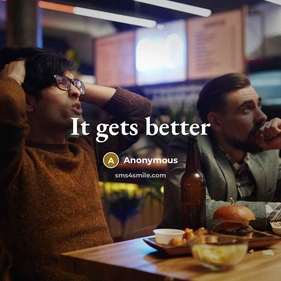 “It gets better” quote by Anonymous