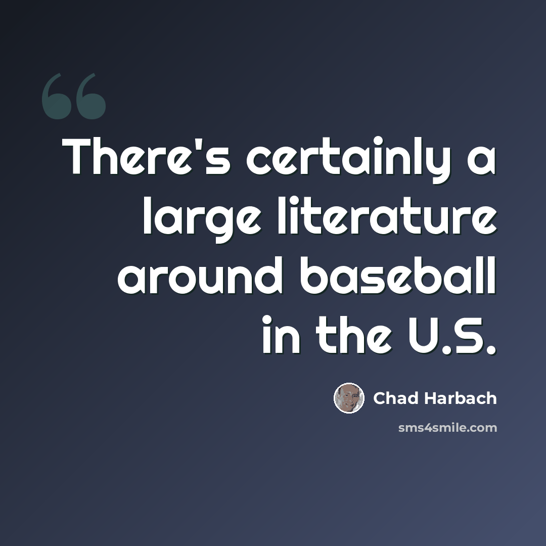 “There's certainly a large literature around baseball in the U.S.” quote by Chad Harbach