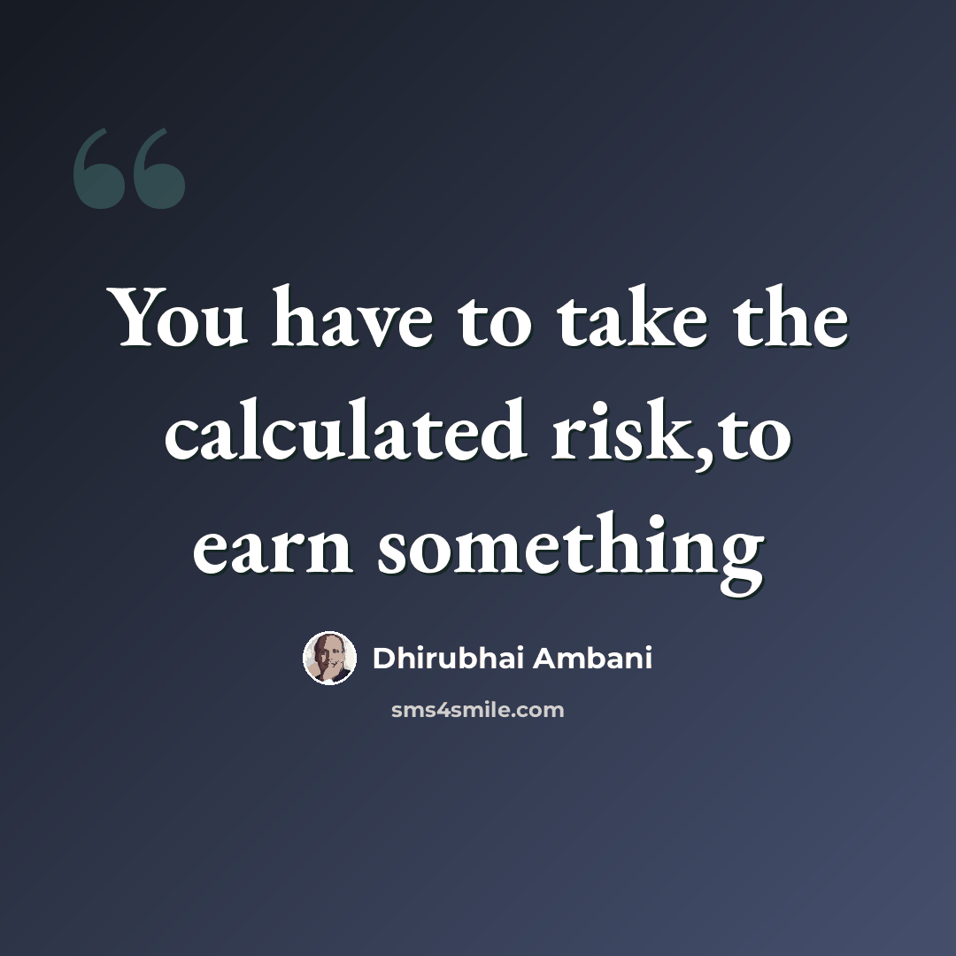 “You have to take the calculated risk,to earn something” quote by Dhirubhai Ambani