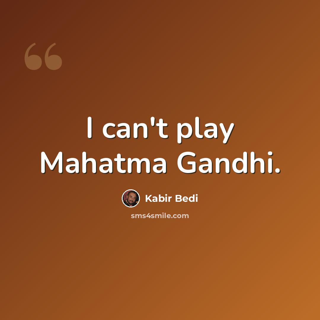 “I can't play Mahatma Gandhi.” quote by Kabir Bedi