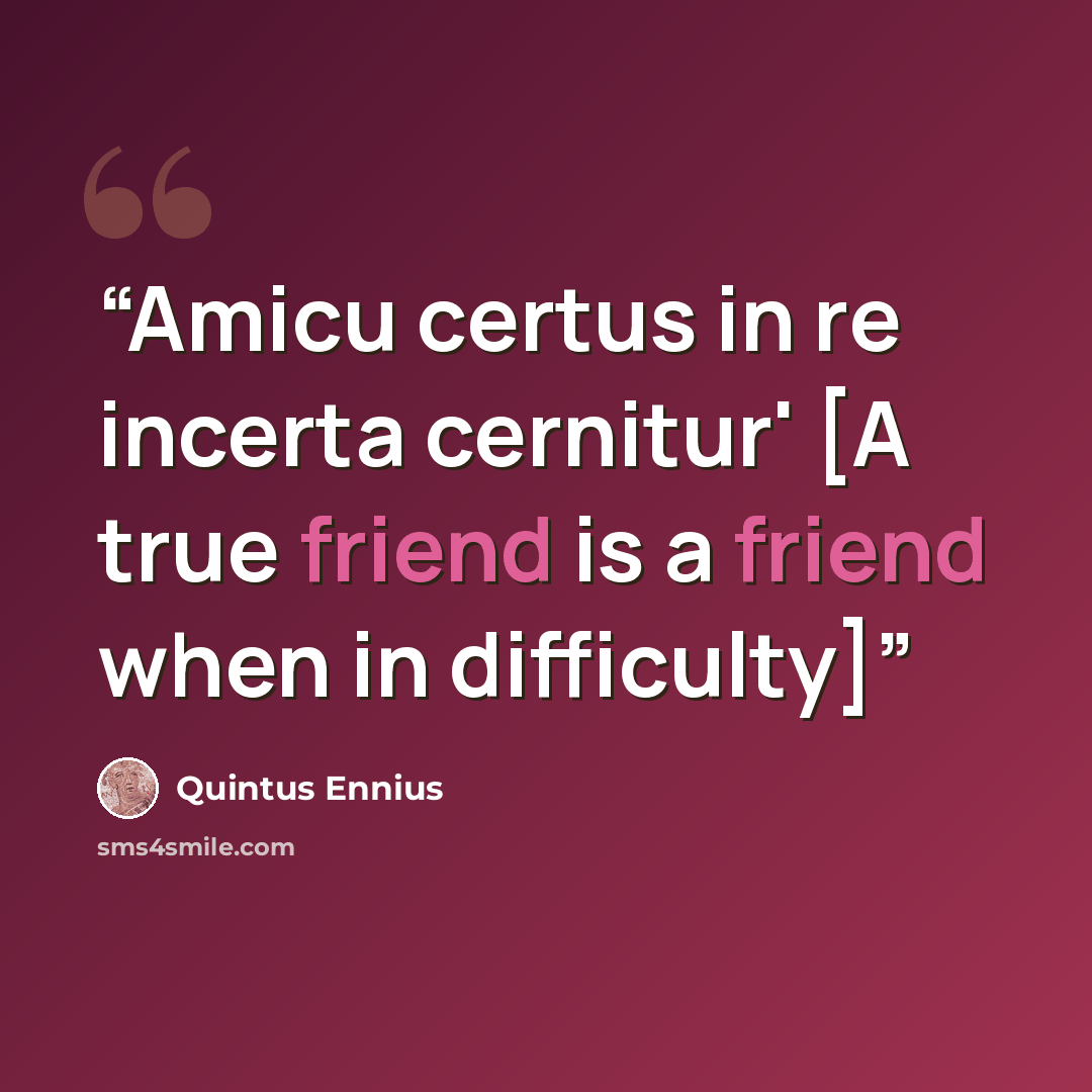 “Amicu certus in re incerta cernitur' [A true friend is a friend when in difficulty]” quote by Quintus Ennius