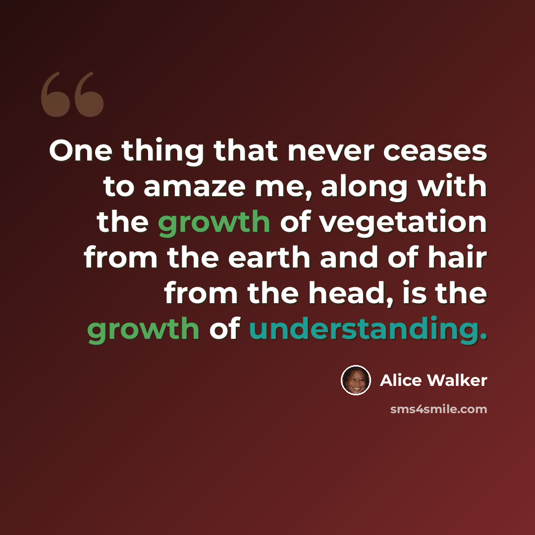 “One thing that never ceases to amaze me, along with the growth of vegetation from the earth and of hair from the head, is the growth of understanding.” quote by Alice Walker