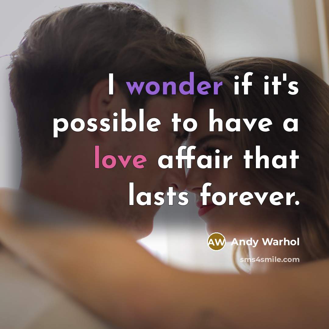 “I wonder if it's possible to have a love affair that lasts forever.” quote by Andy Warhol