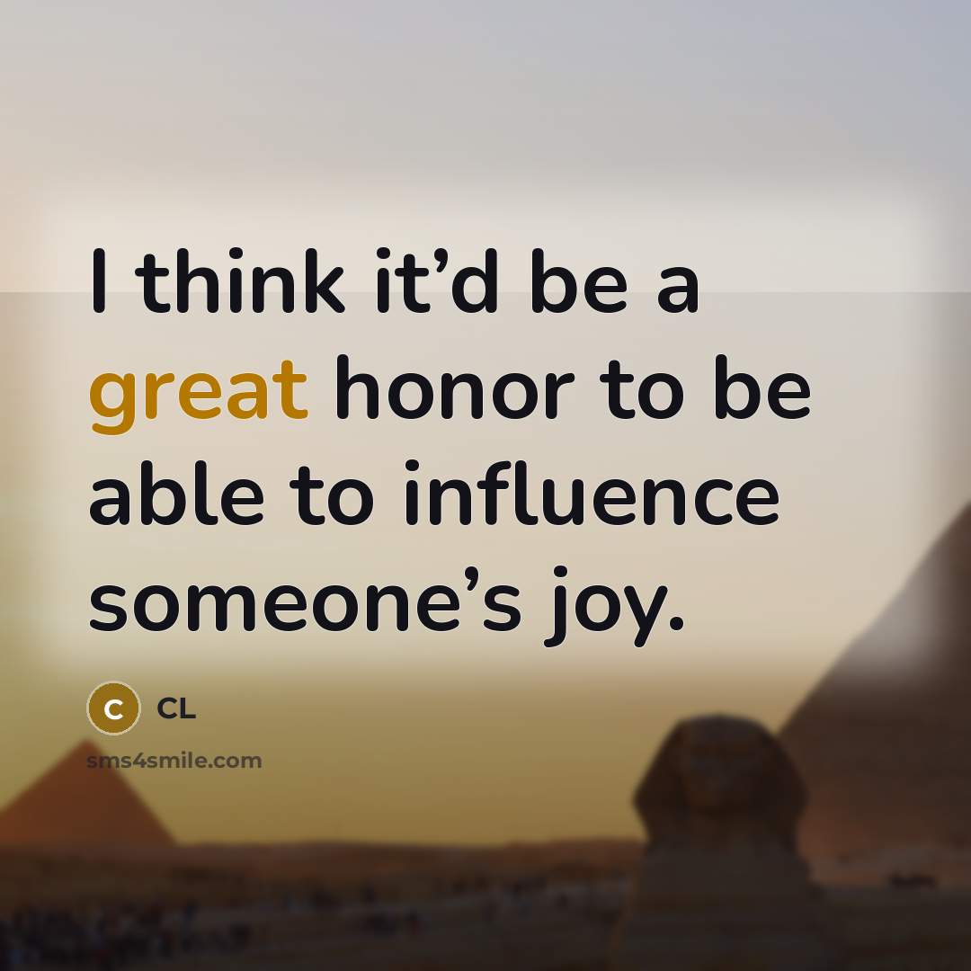 “I think it’d be a great honor to be able to influence someone’s joy.” quote by CL