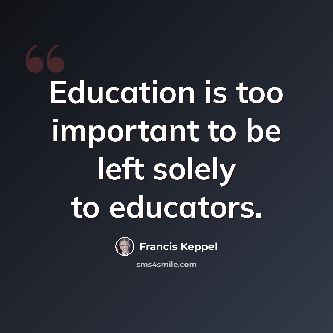 “Education is too important to be left solely to educators.” quote by Francis Keppel