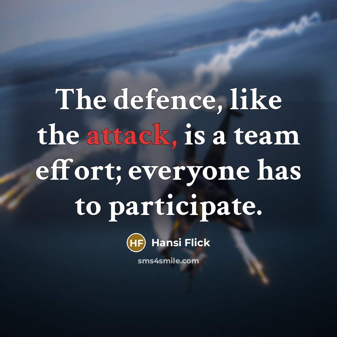 “The defence, like the attack, is a team effort; everyone has to participate.” quote by Hansi Flick