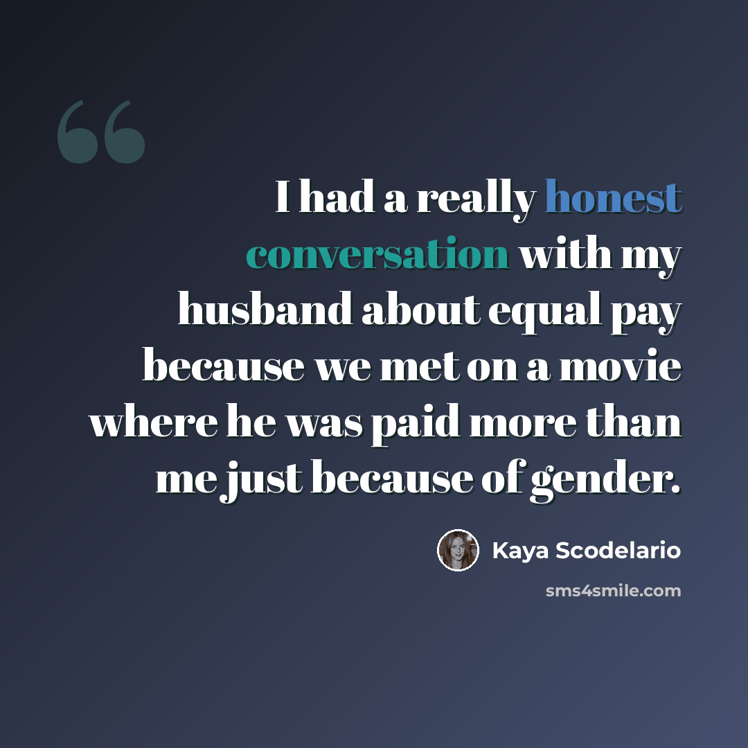 “I had a really honest conversation with my husband about equal pay because we met on a movie where he was paid more than me just because of gender.” quote by Kaya Scodelario