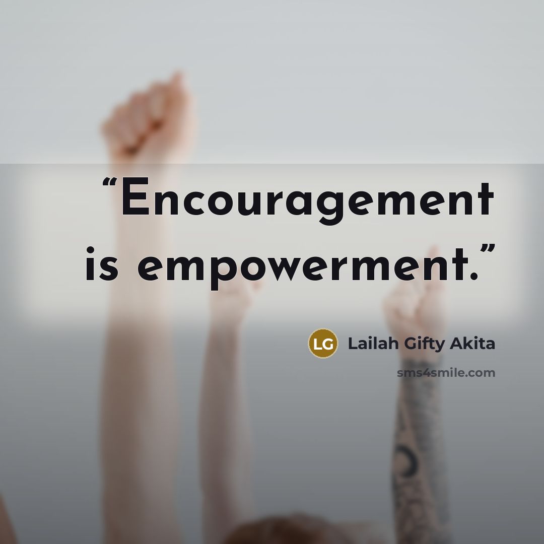 “Encouragement is empowerment.” quote by Lailah Gifty Akita