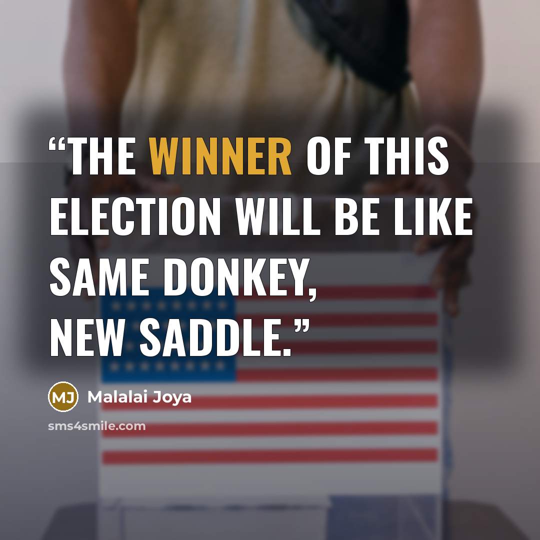 “The winner of this election will be like same donkey, new saddle.” quote by Malalai Joya
