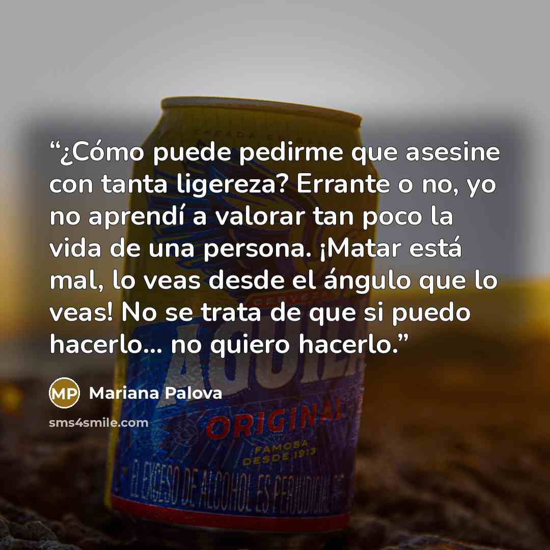 “¿Cómo puede pedirme que asesine con tanta ligereza? Errante o no, yo no aprendí a valorar tan poco la vida de una persona. ¡Matar está mal, lo veas desde el ángulo que lo veas! No se trata de que si puedo hacerlo... no quiero hacerlo.” quote by Mariana Palova