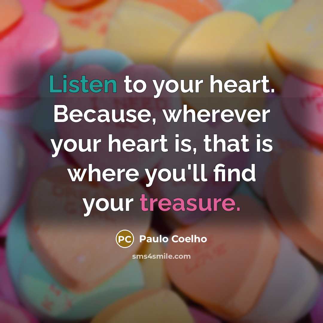“Listen to your heart. Because, wherever your heart is, that is where you'll find your treasure.” quote by Paulo Coelho