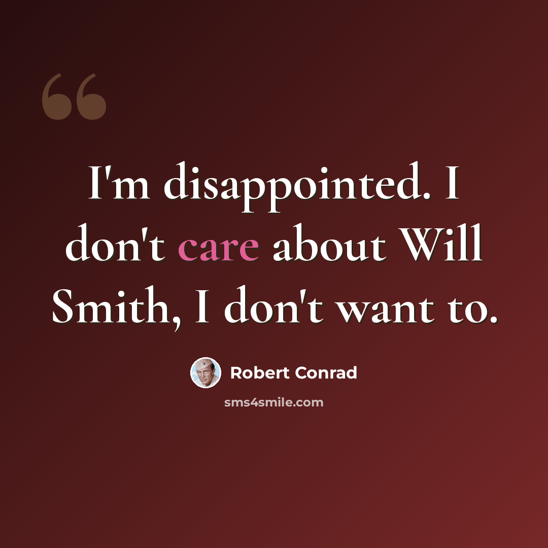 “I'm disappointed. I don't care about Will Smith, I don't want to.” quote by Robert Conrad
