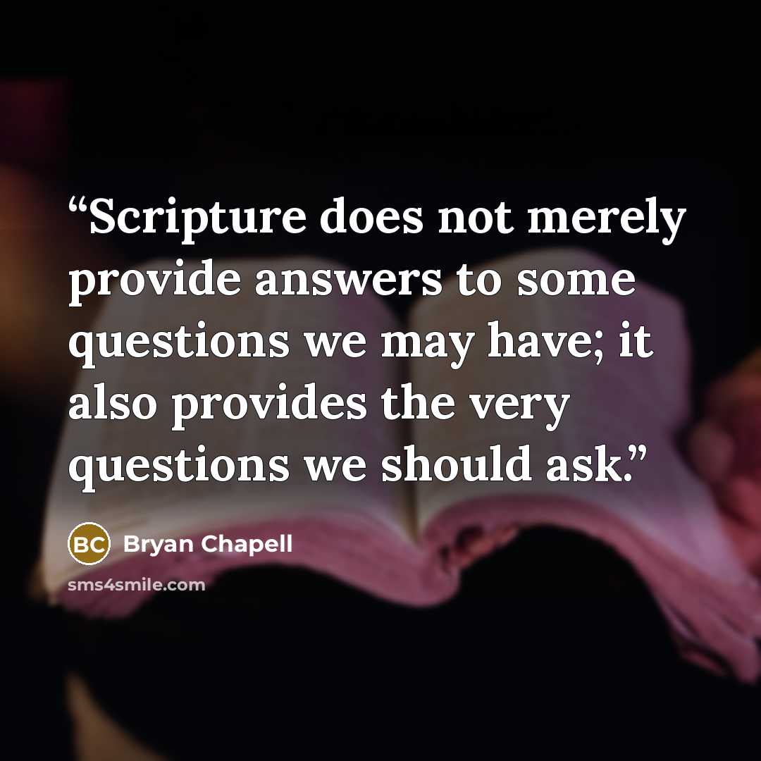 “Scripture does not merely provide answers to some questions we may have; it also provides the very questions we should ask.” quote by Bryan Chapell