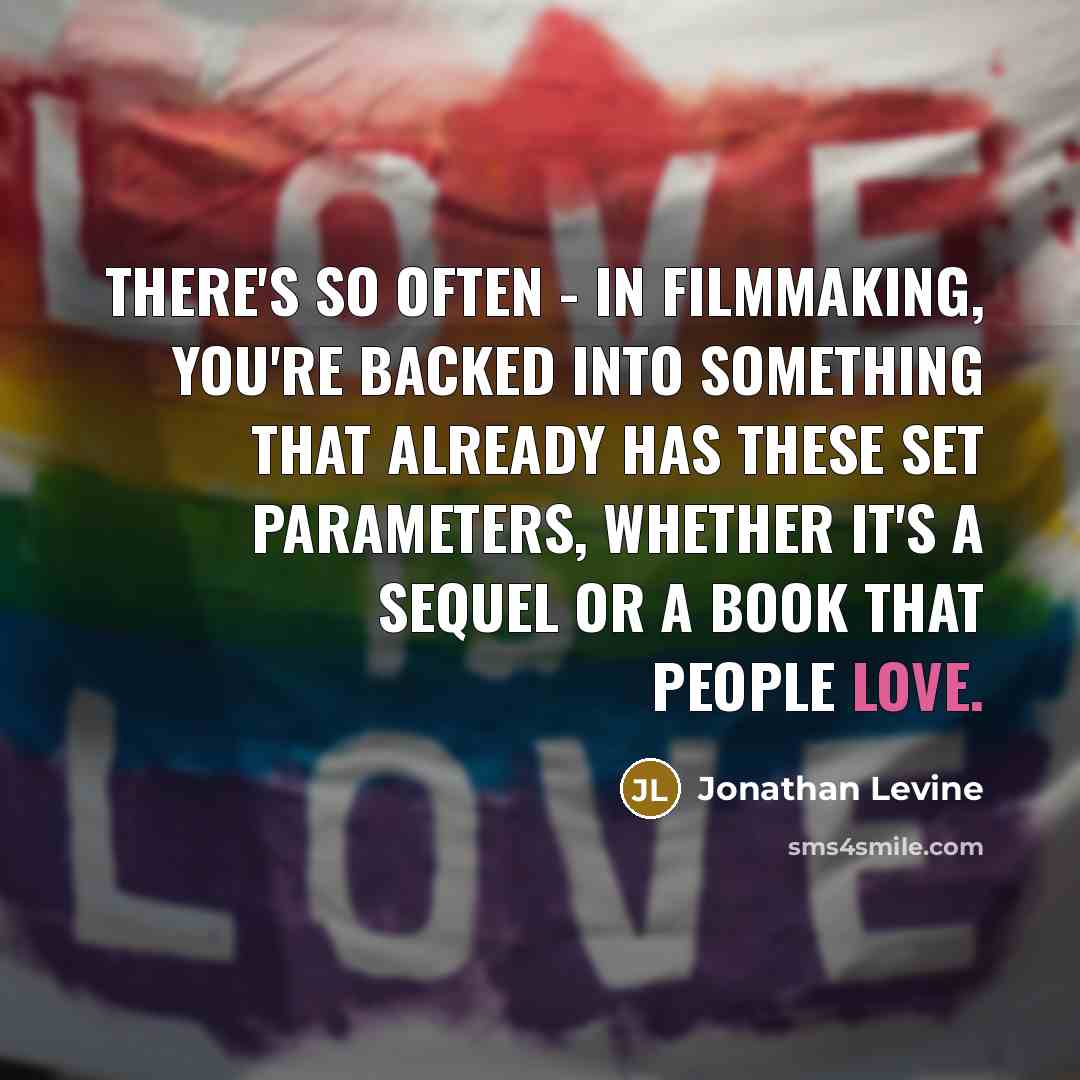 “There's so often - in filmmaking, you're backed into something that already has these set parameters, whether it's a sequel or a book that people love.” quote by Jonathan Levine