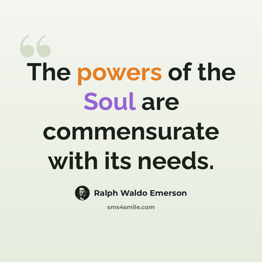 “The powers of the Soul are commensurate with its needs.” quote by Ralph Waldo Emerson