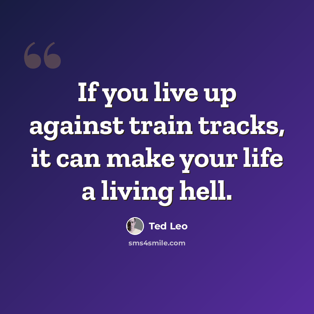 “If you live up against train tracks, it can make your life a living hell.” quote by Ted Leo