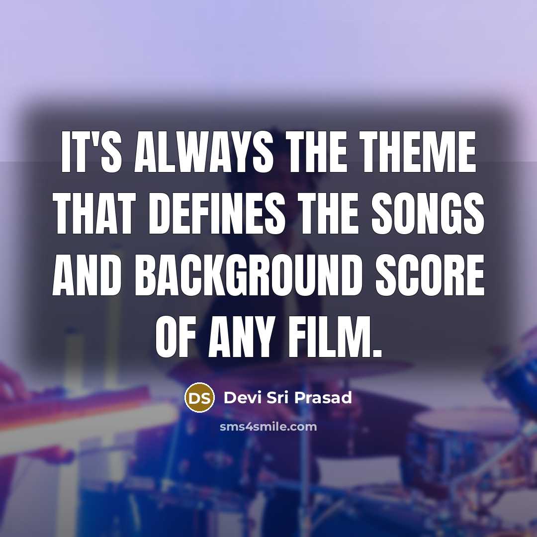 “It's always the theme that defines the songs and background score of any film.” quote by Devi Sri Prasad