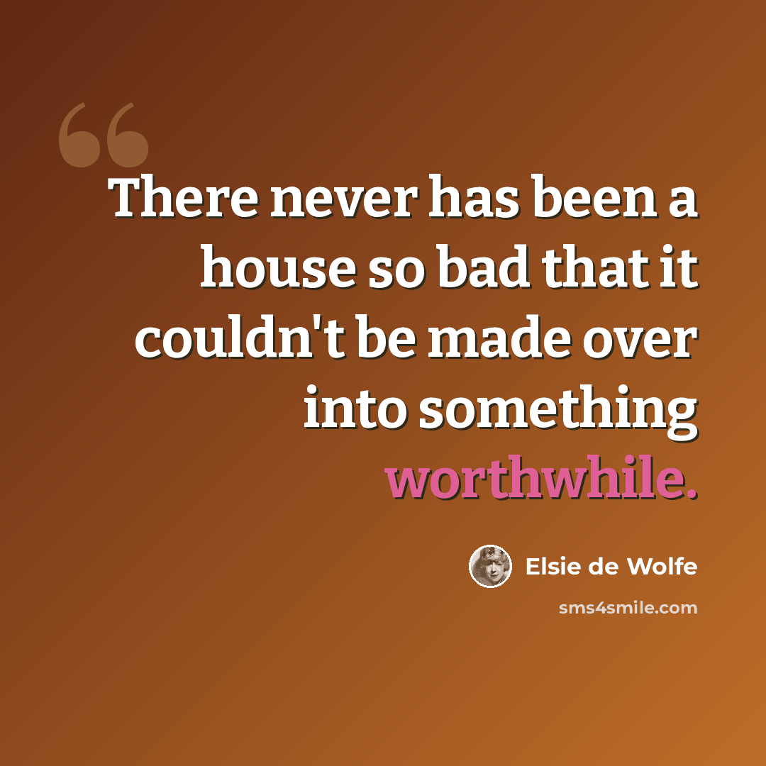 “There never has been a house so bad that it couldn't be made over into something worthwhile.” quote by Elsie de Wolfe