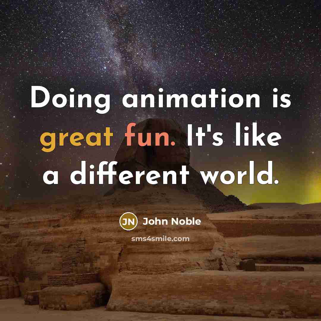 “Doing animation is great fun. It's like a different world.” quote by John Noble