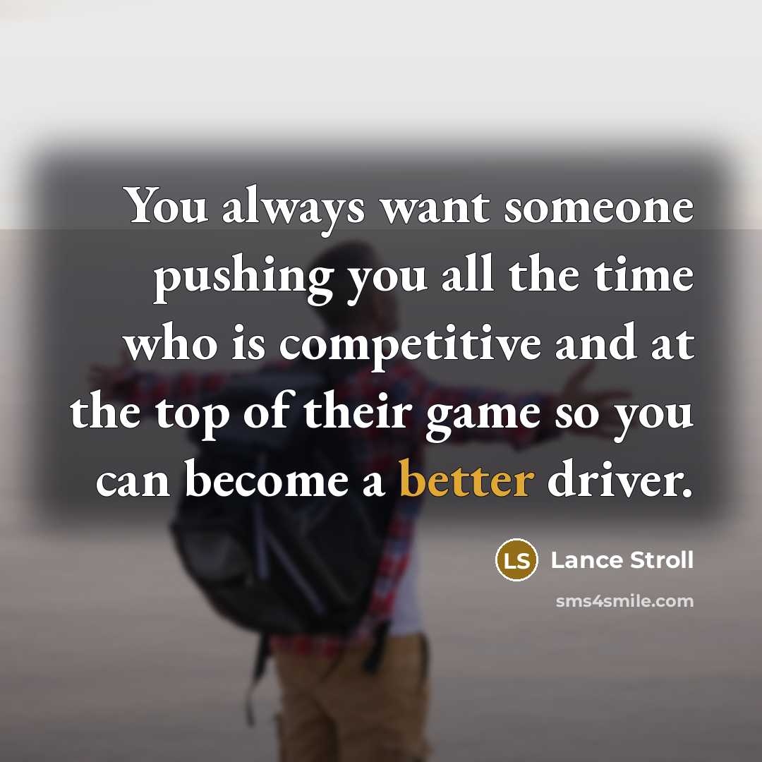 “You always want someone pushing you all the time who is competitive and at the top of their game so you can become a better driver.” quote by Lance Stroll