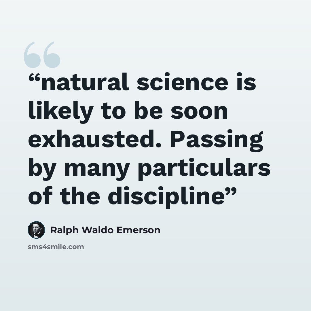 “natural science is likely to be soon exhausted. Passing by many particulars of the discipline” quote by Ralph Waldo Emerson