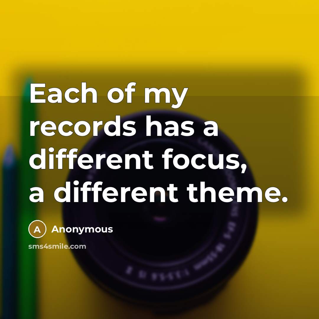 “Each of my records has a different focus, a different theme.” quote by Anonymous