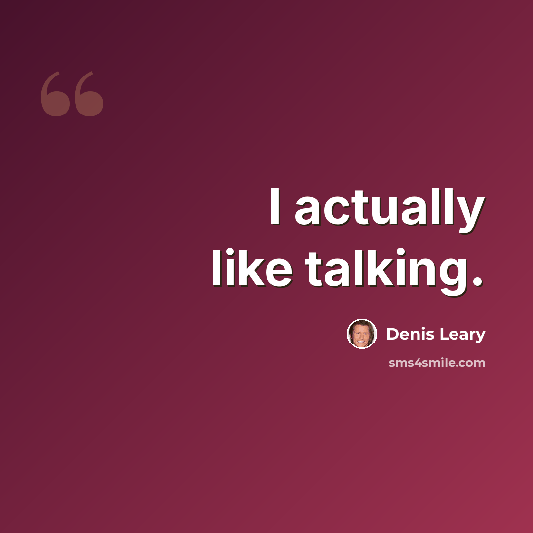 “I actually like talking.” quote by Denis Leary