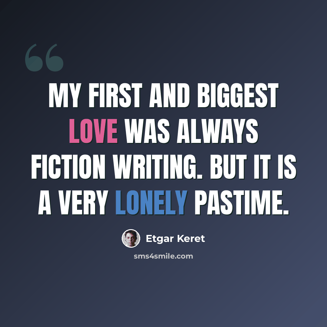 “My first and biggest love was always fiction writing. But it is a very lonely pastime.” quote by Etgar Keret