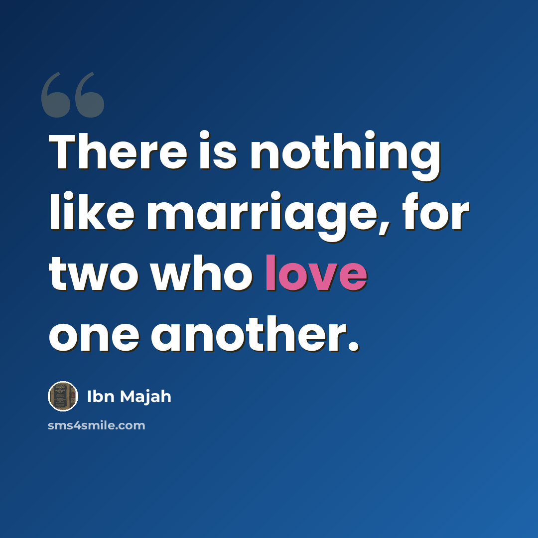 “There is nothing like marriage, for two who love one another.” quote by Ibn Majah