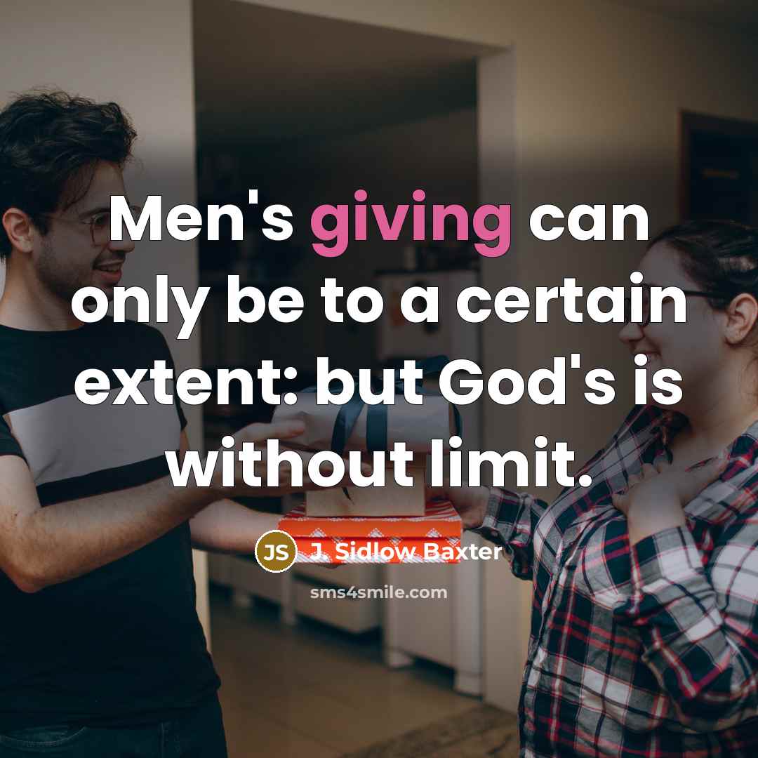 “Men's giving can only be to a certain extent: but God's is without limit.” quote by J. Sidlow Baxter