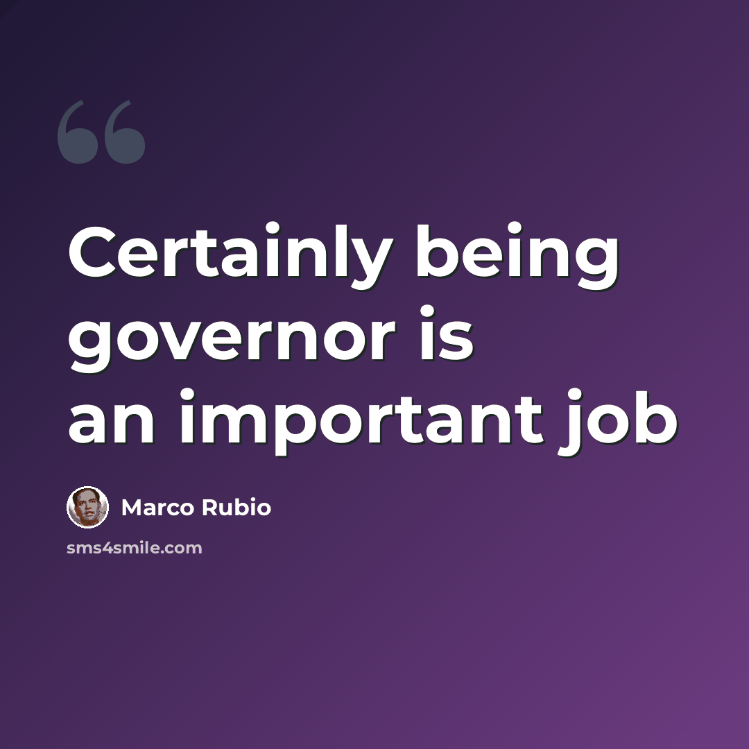 “Certainly being governor is an important job” quote by Marco Rubio
