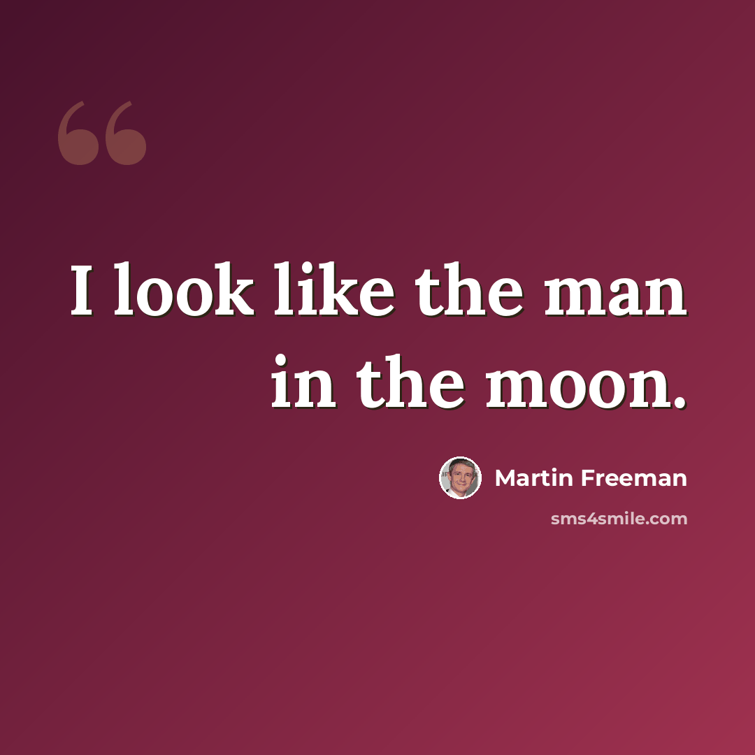 “I look like the man in the moon.” quote by Martin Freeman