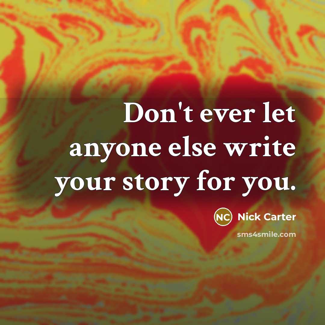 “Don't ever let anyone else write your story for you.” quote by Nick Carter