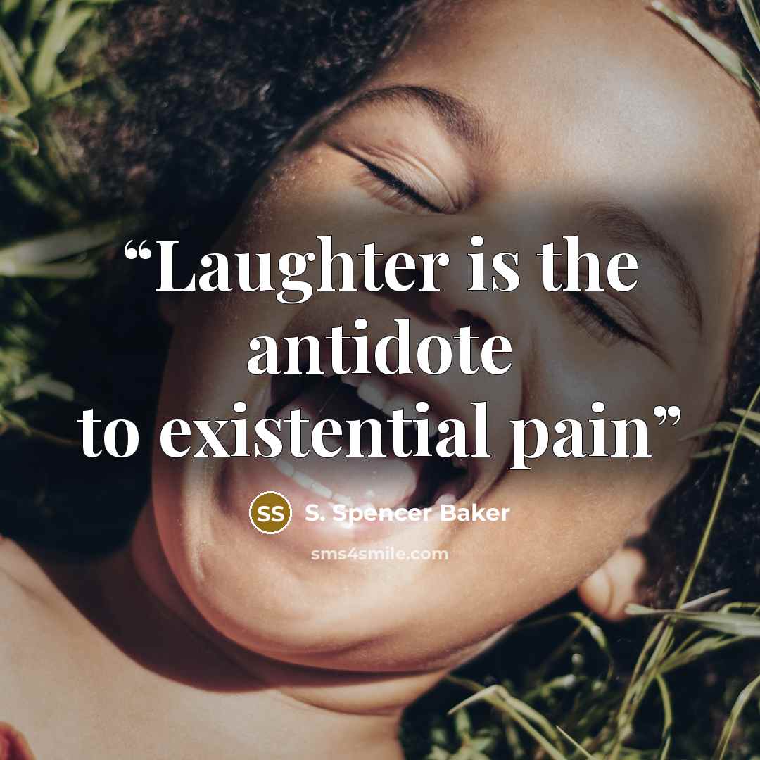 “Laughter is the antidote to existential pain” quote by S. Spencer Baker