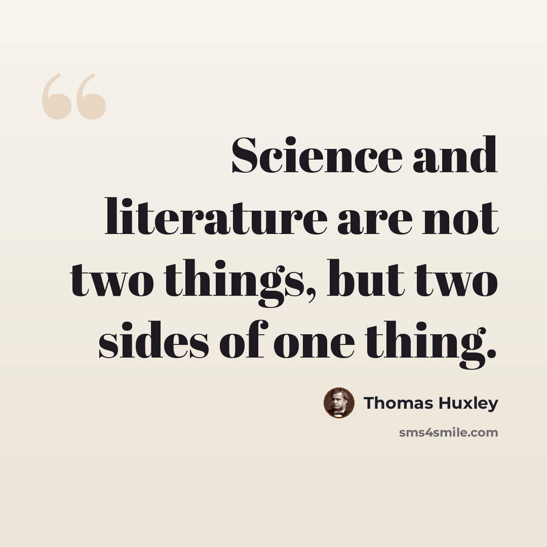 “Science and literature are not two things, but two sides of one thing.” quote by Thomas Huxley