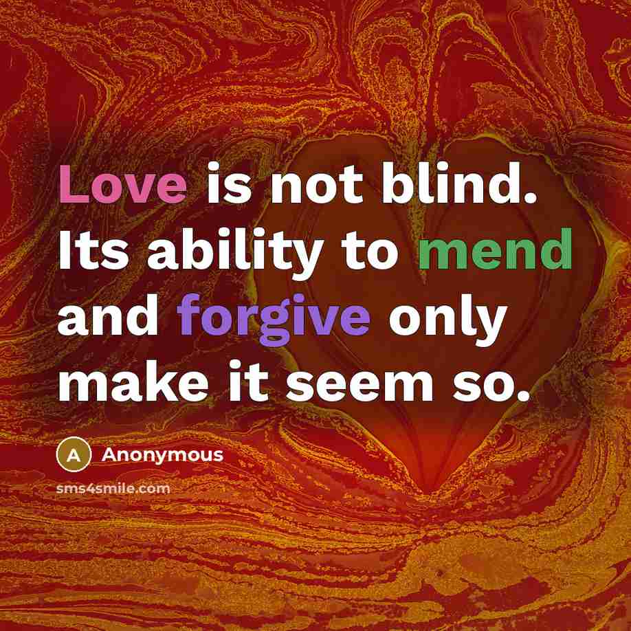 “Love is not blind. Its ability to mend and forgive only make it seem so.” quote by Anonymous