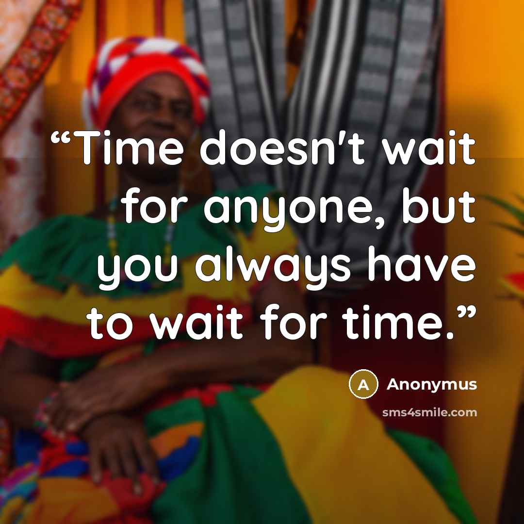 “Time doesn't wait for anyone, but you always have to wait for time.” quote by anonymus