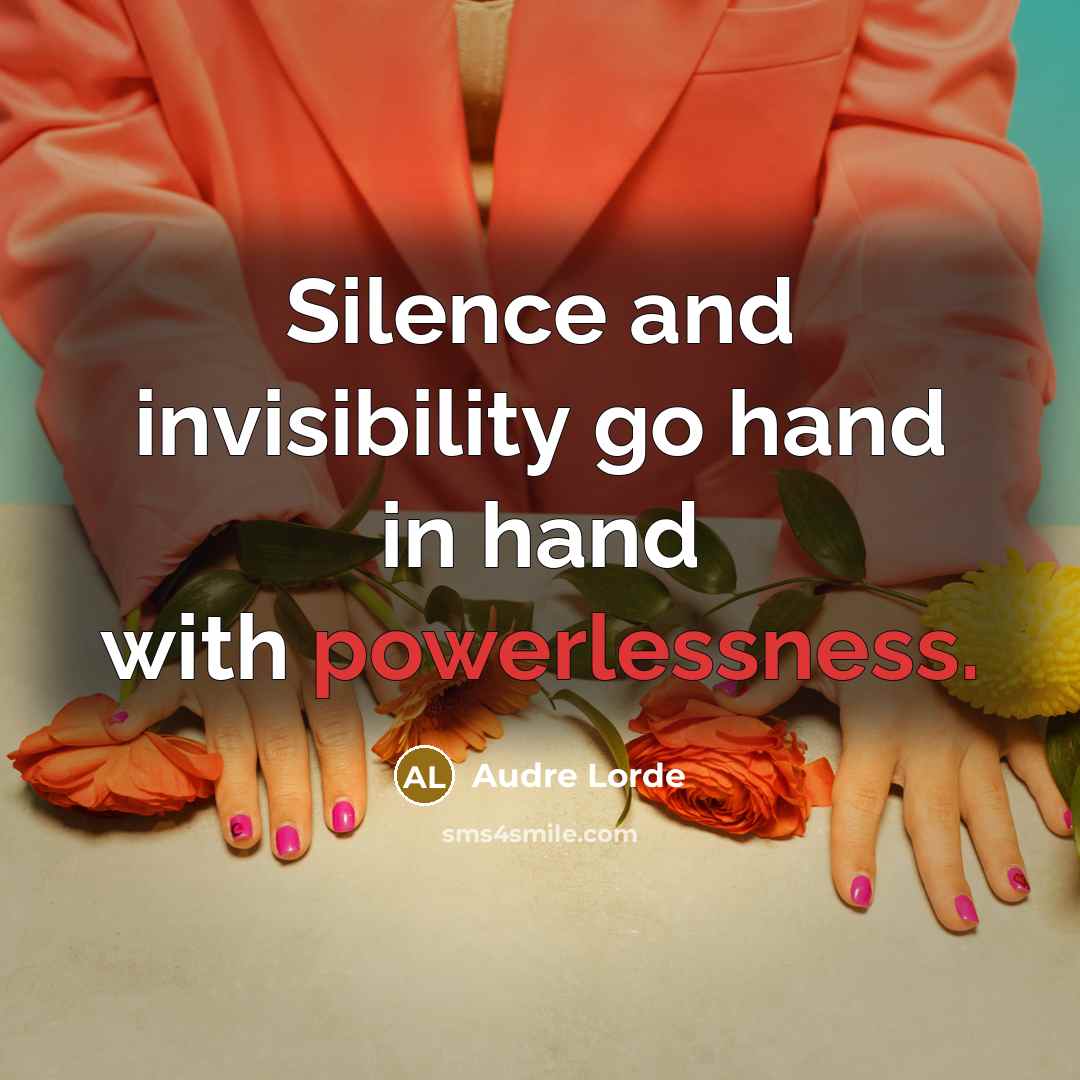 “Silence and invisibility go hand in hand with powerlessness.” quote by Audre Lorde