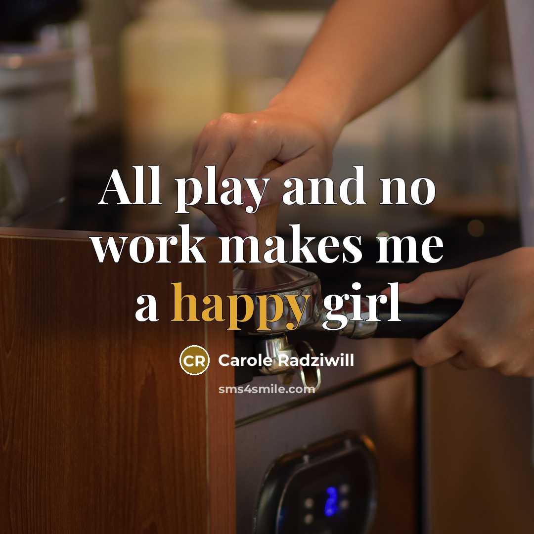 “All play and no work makes me a happy girl” quote by Carole Radziwill