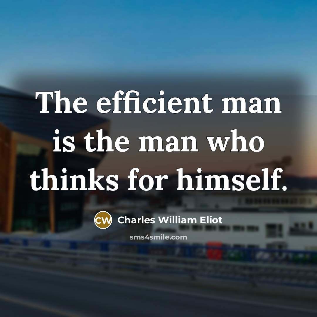 “The efficient man is the man who thinks for himself.” quote by Charles William Eliot