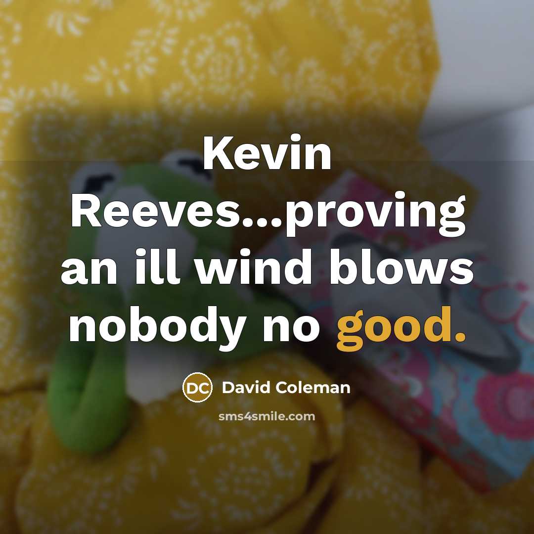 “Kevin Reeves...proving an ill wind blows nobody no good.” quote by David Coleman