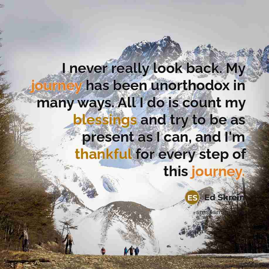 “I never really look back. My journey has been unorthodox in many ways. All I do is count my blessings and try to be as present as I can, and I'm thankful for every step of this journey.” quote by Ed Skrein