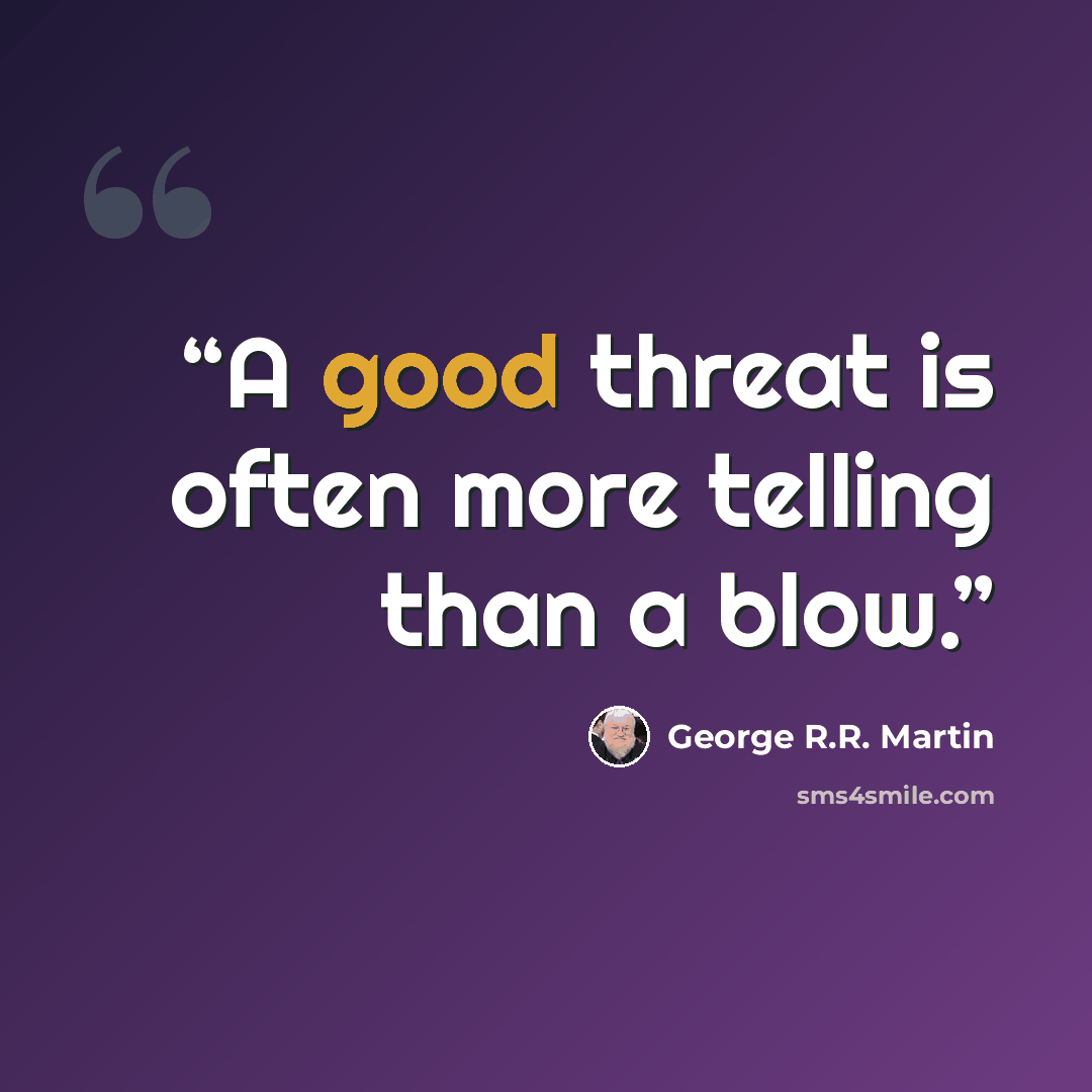 “A good threat is often more telling than a blow.” quote by George R.R. Martin